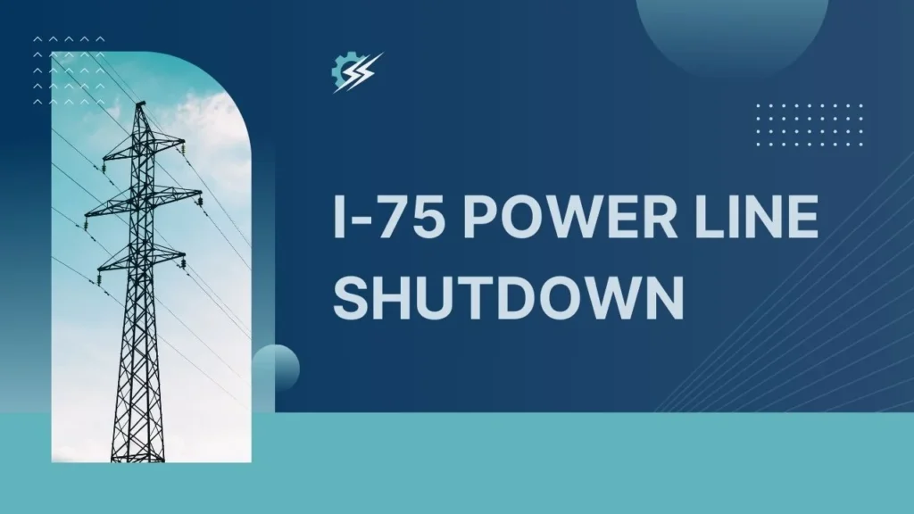I-75 Power Line Shutdown: What Happened, Why It Matters, and What Drivers Should Know